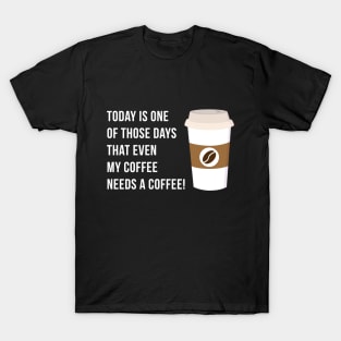 Coffee Needs a Coffee T-Shirt